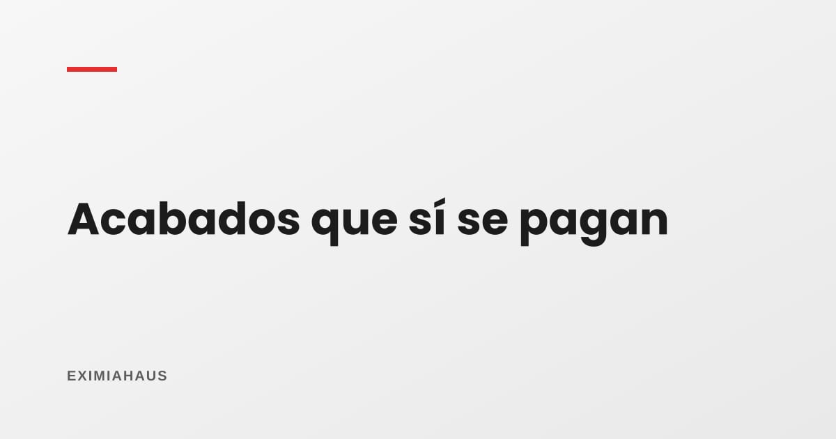Qué acabados suben el precio por m² y cuáles el comprador no paga