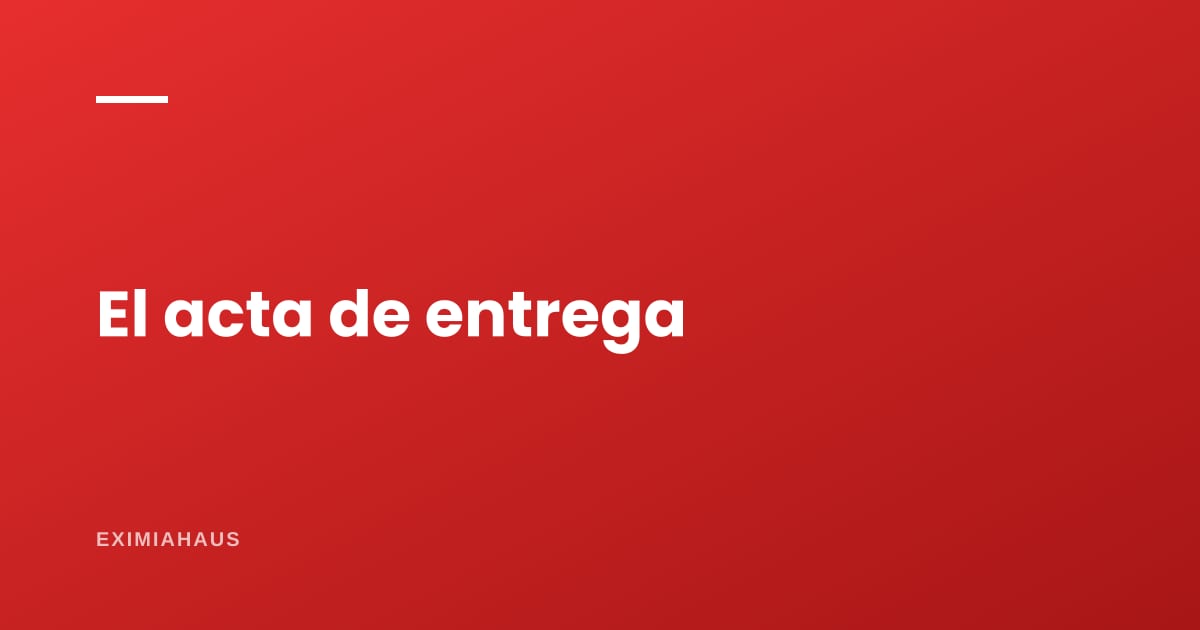 El acta de entrega: el papel de cinco minutos que decide reclamos de años