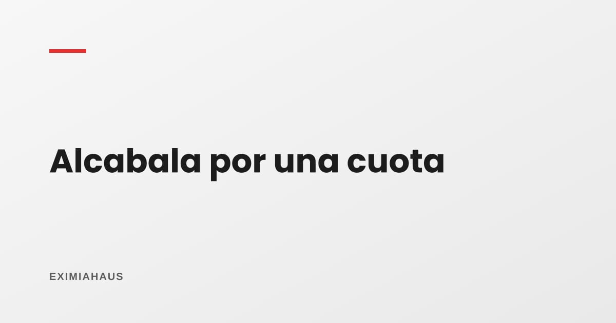 Compro el 50% de un inmueble: cómo se calcula la alcabala de una cuota