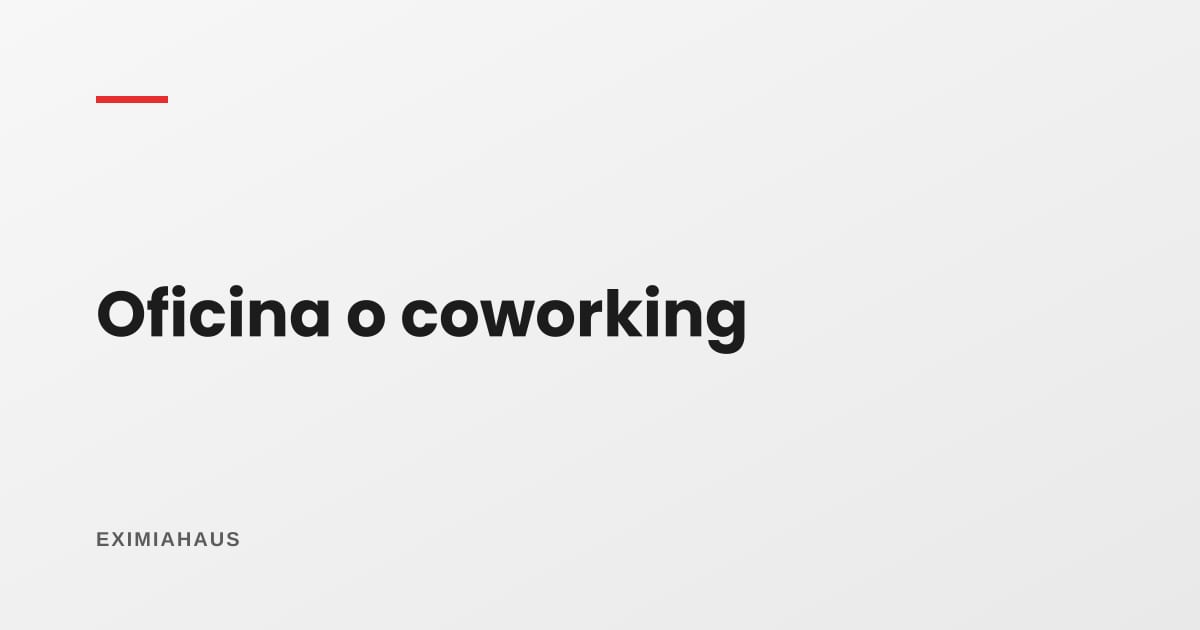 ¿Oficina propia o coworking? ¿Qué me conviene?