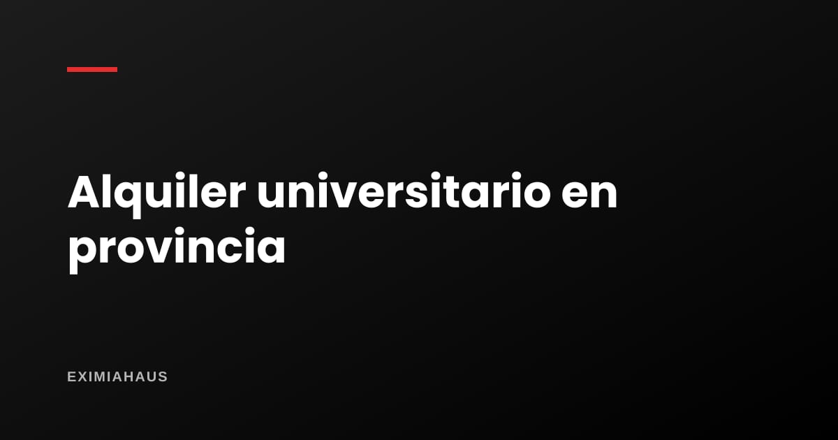 Alquiler universitario en provincia: el negocio silencioso de las ciudades con campus