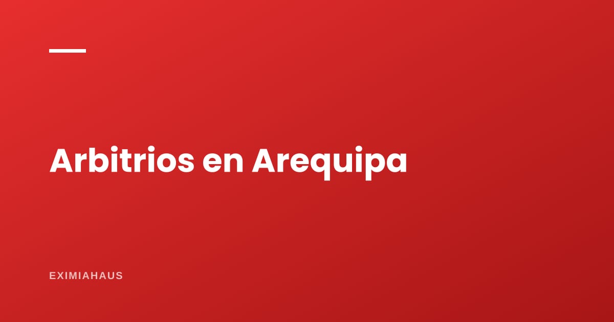 Arbitrios en Arequipa 2026: qué se paga, quién lo aprueba y cómo reclamar