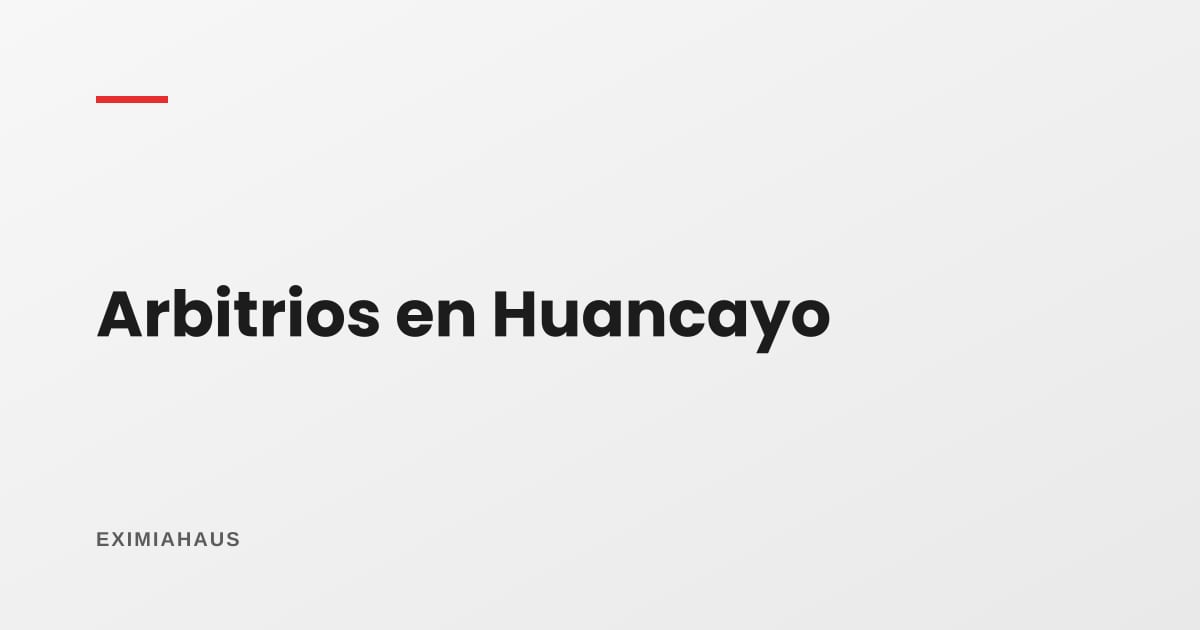 Arbitrios en Huancayo 2026: qué se paga, quién lo aprueba y cómo reclamar