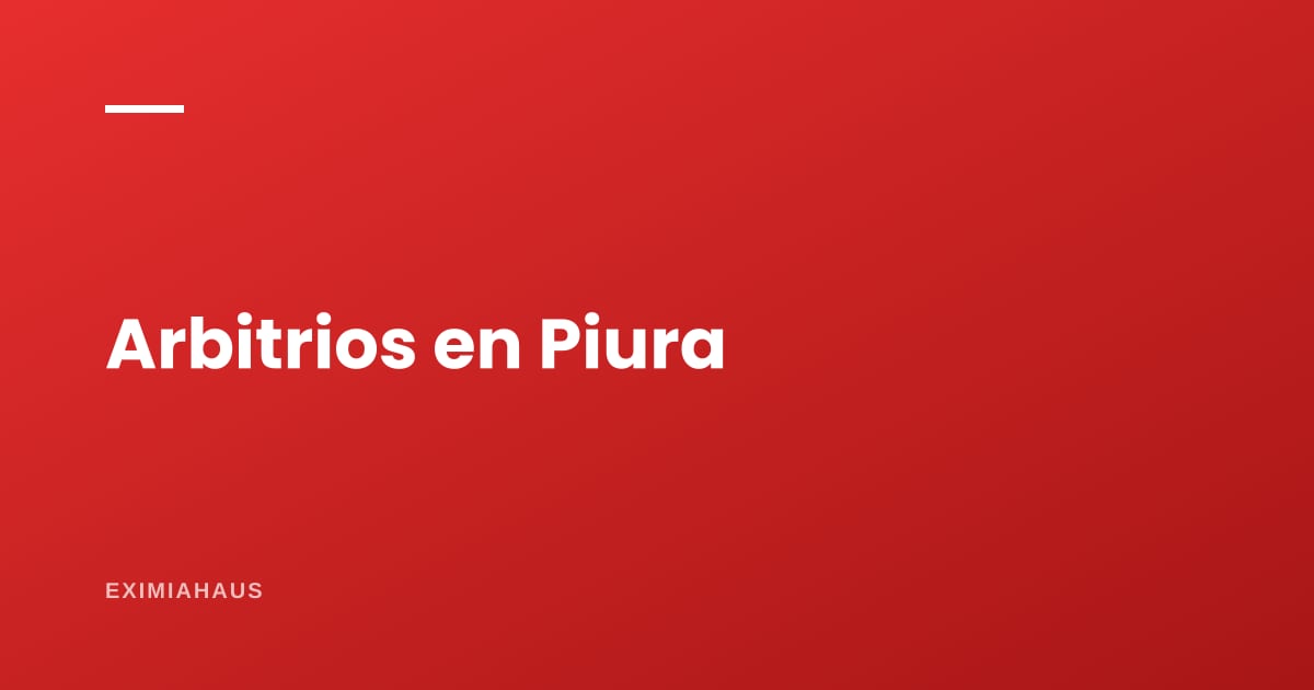 Arbitrios en Piura 2026: qué se paga, quién lo aprueba y cómo reclamar