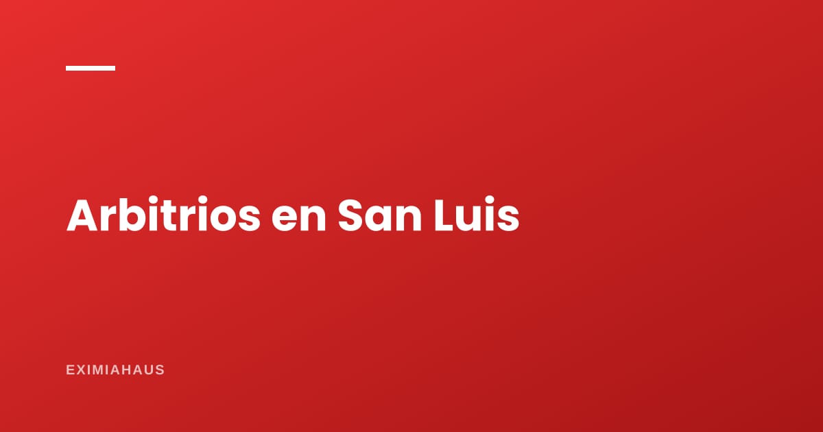 Arbitrios en San Luis 2026: qué pagas, quién lo aprueba y cómo reclamar