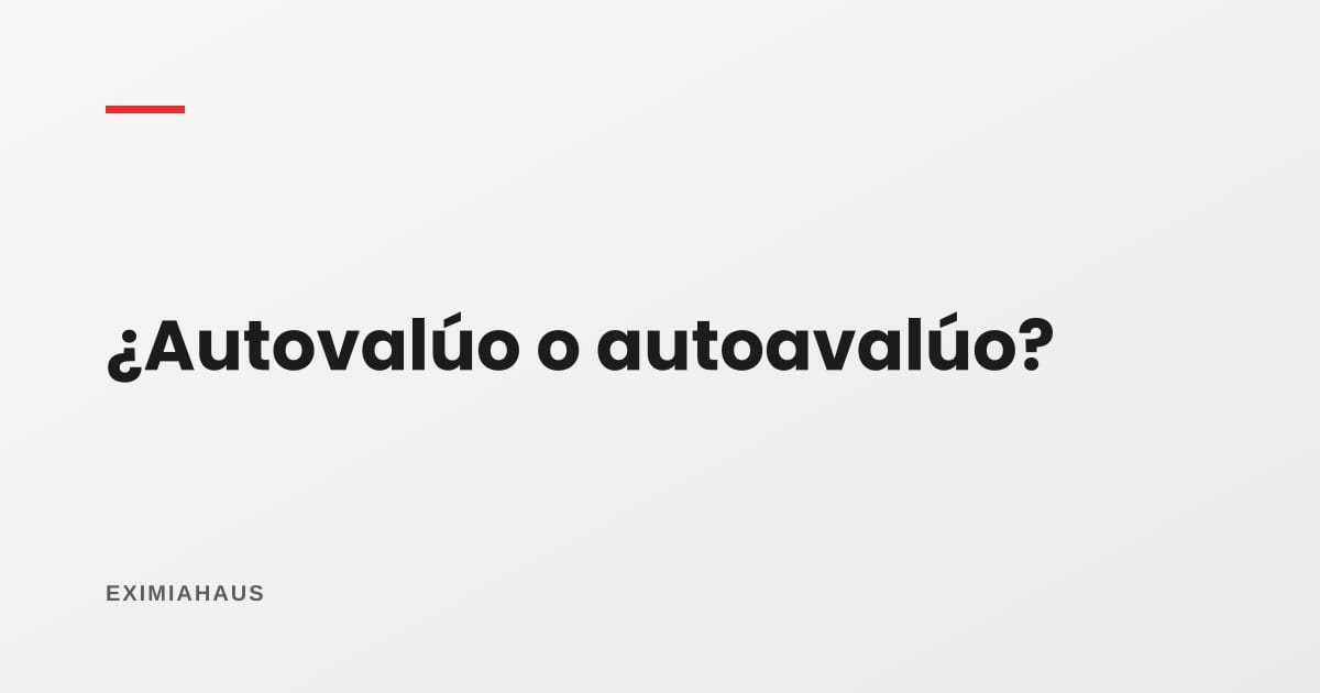 ¿Autovalúo o autoavalúo? Cómo se escribe y qué significa