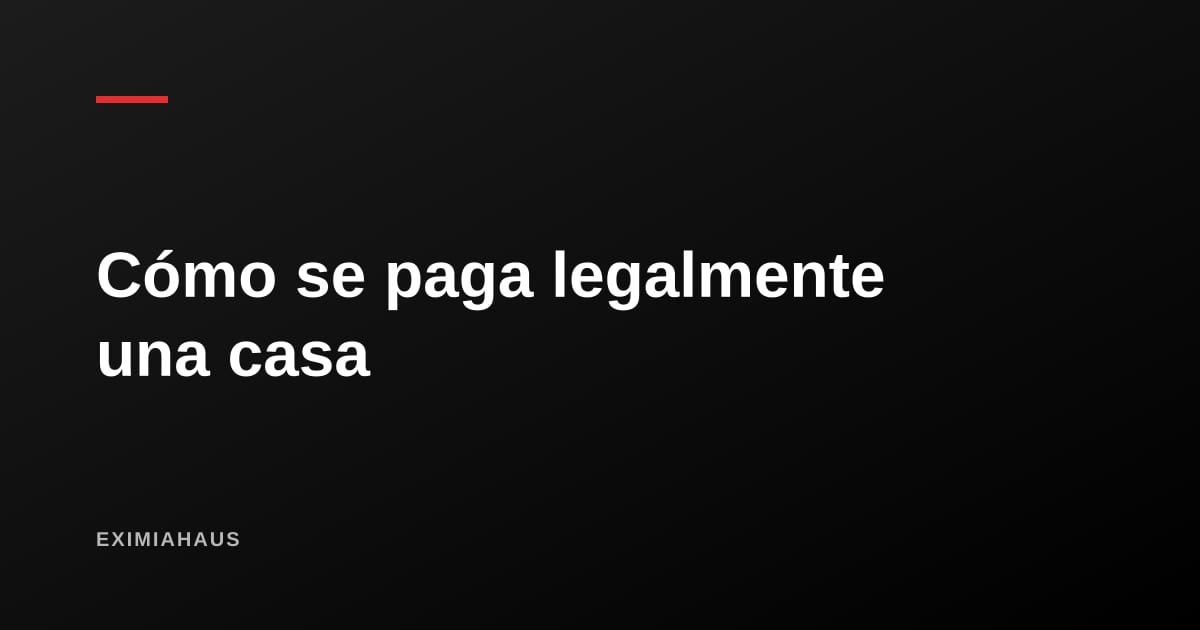 ¿Cómo se paga legalmente una casa en el Perú?