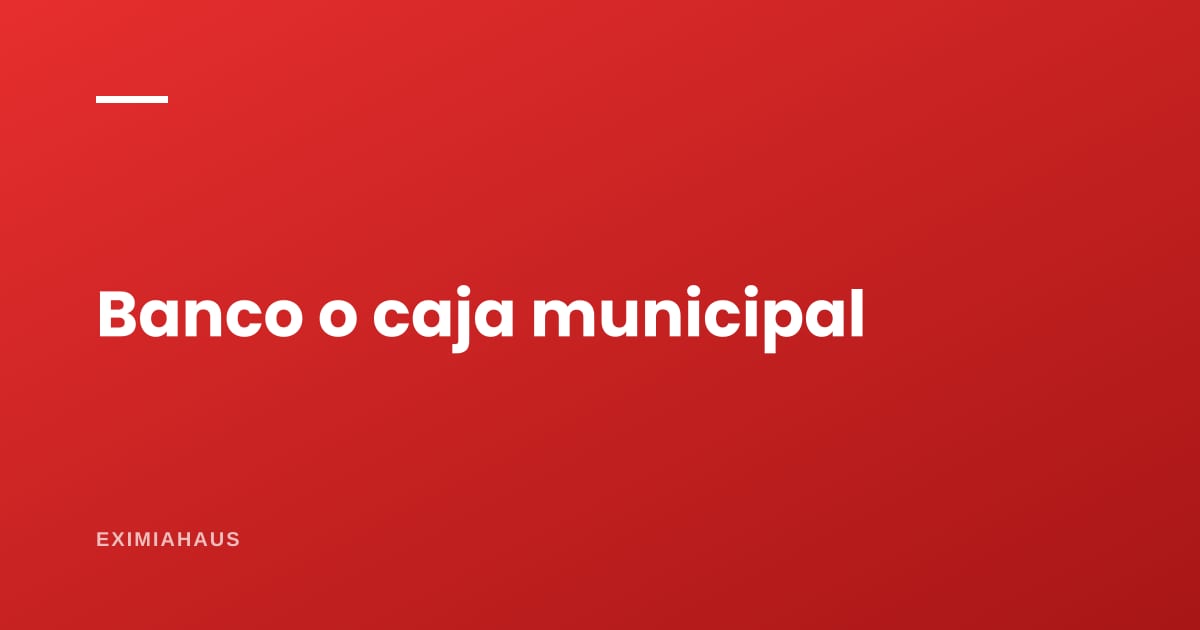 ¿Banco o caja municipal para el crédito hipotecario? Cuándo conviene cada uno