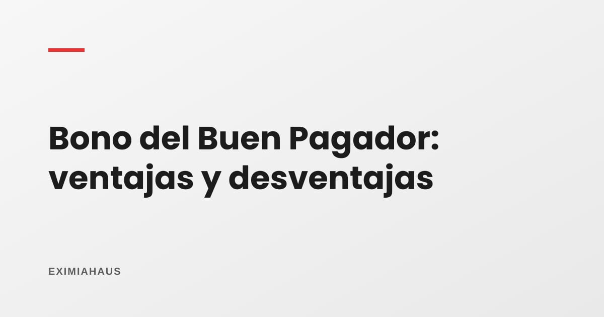 Bono del Buen Pagador: ventajas y desventajas