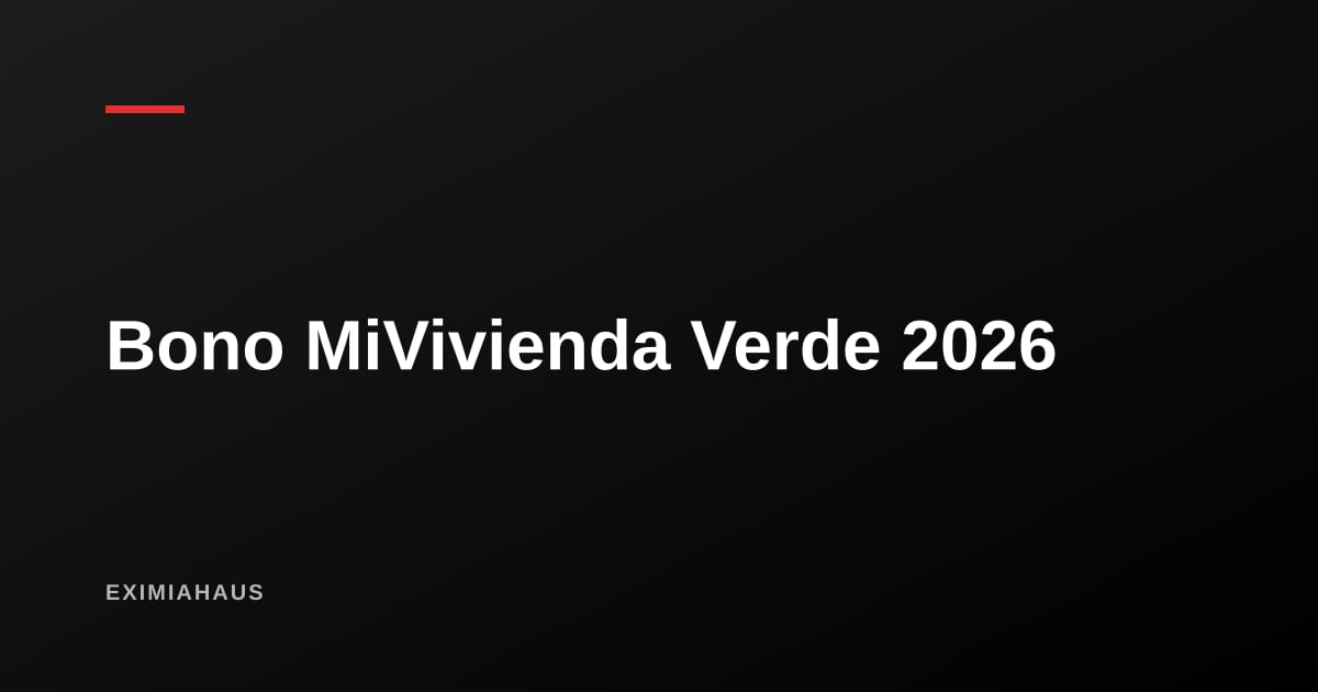 Bono MiVivienda Verde 2026: hasta S/ 32.900 por comprar una vivienda sostenible