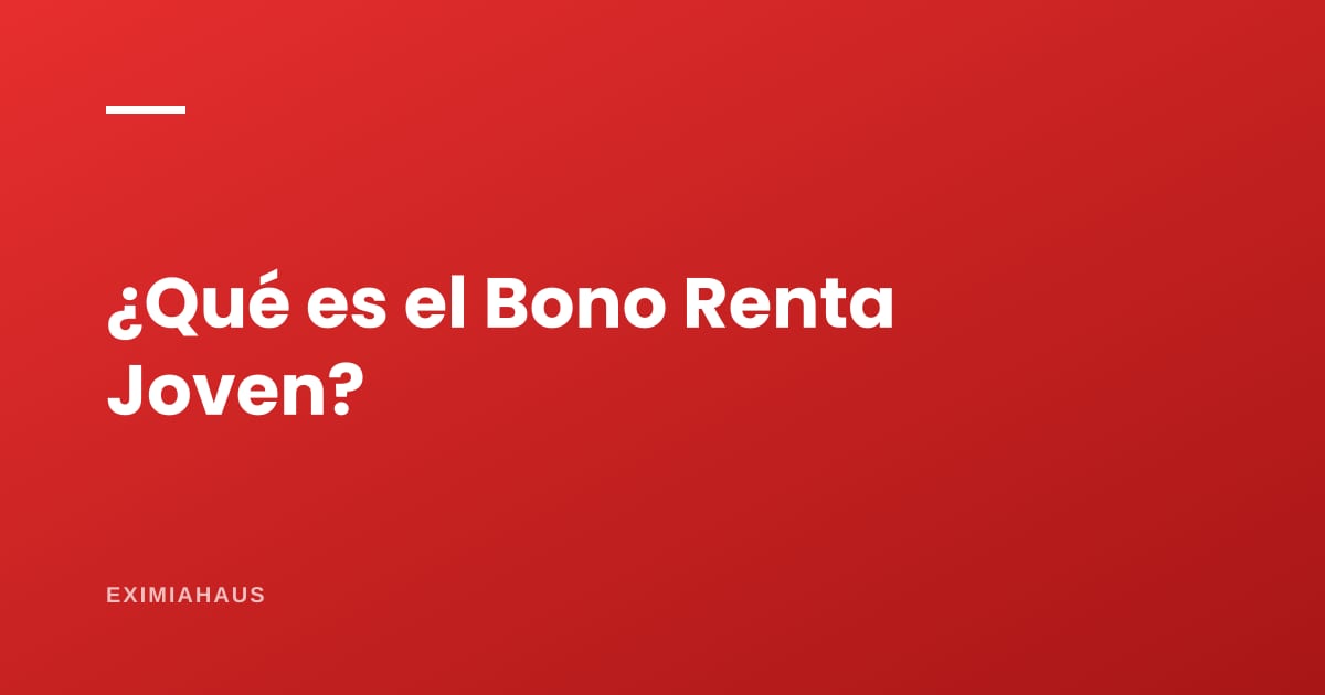 ¿Qué es el Bono Renta Joven y quién puede pedirlo?