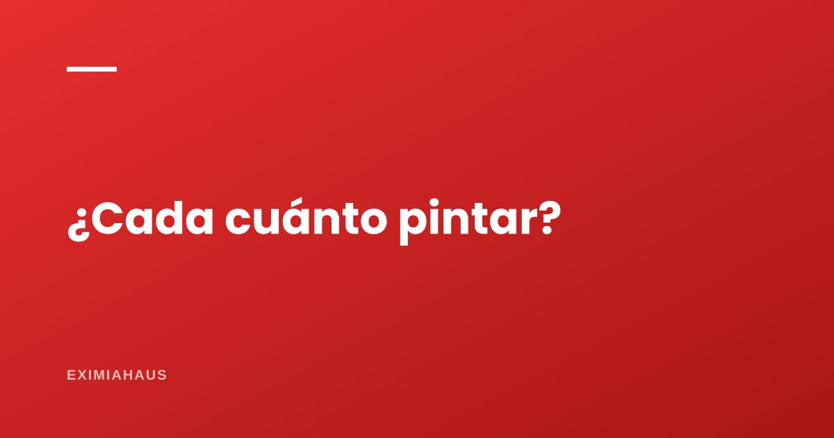 ¿Cada cuánto hay que pintar y qué tipo de pintura usar?