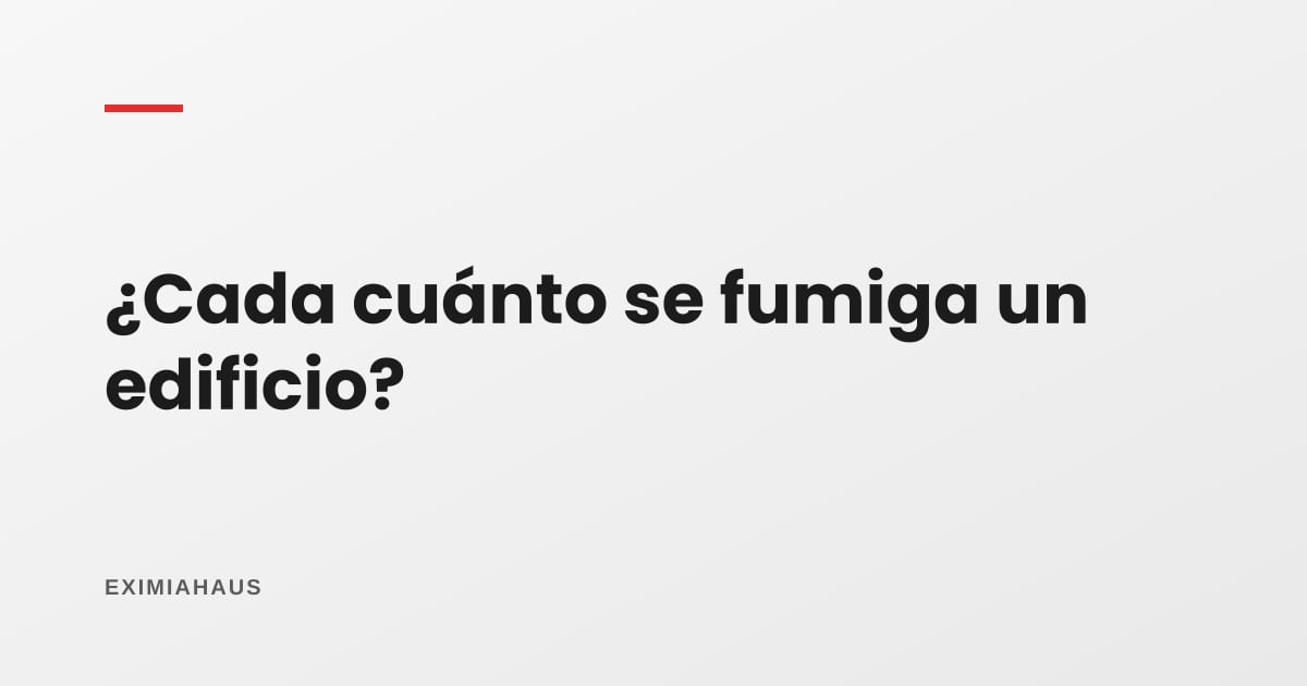 ¿Cada cuánto se debe fumigar un edificio?