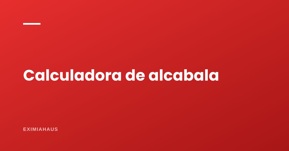 Calculadora de alcabala: qué datos necesitas y cómo leer el resultado