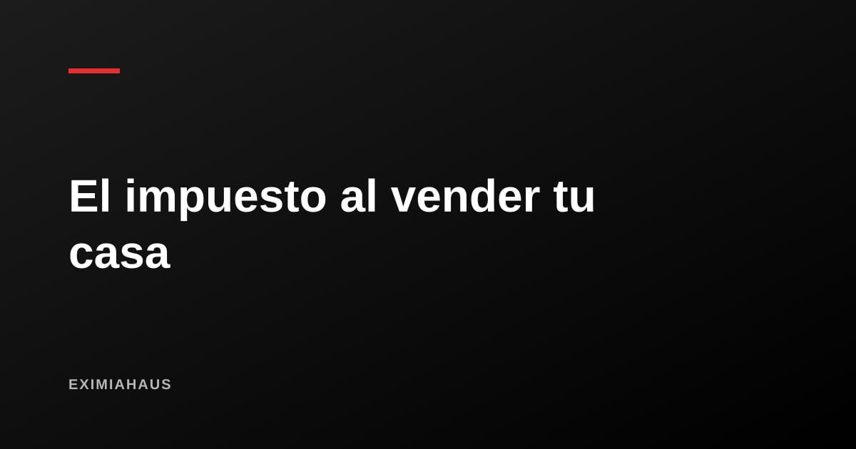 ¿Cuánto voy a pagar de impuesto al vender mi casa? El cálculo exacto con el ICM del MEF