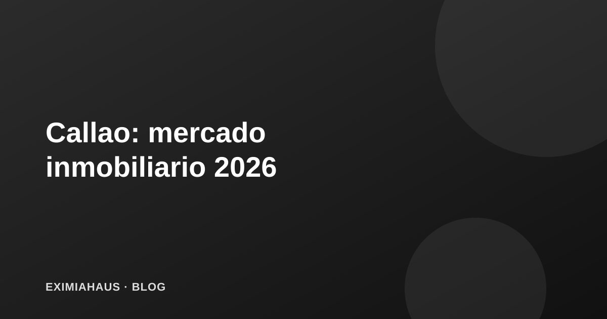 El Callao: mercado inmobiliario y oportunidades de inversión en 2026