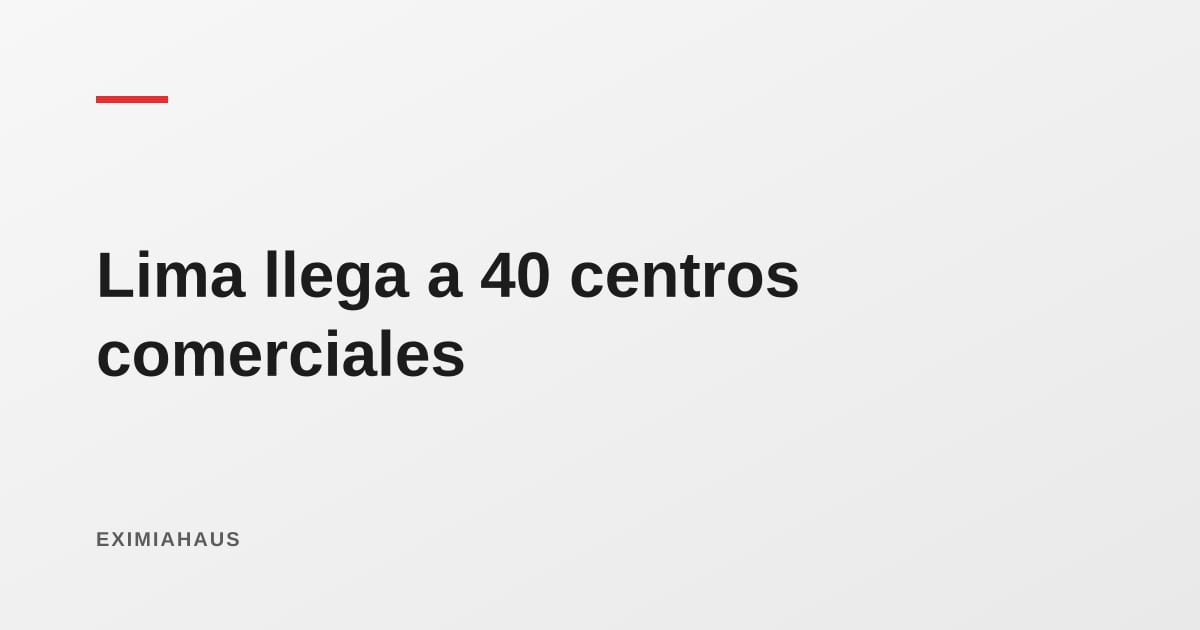 Lima llega a 40 centros comerciales: qué dice eso del retail y del suelo urbano