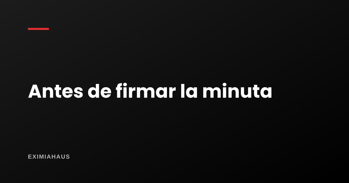 ¿Qué reviso antes de firmar la minuta de compraventa?