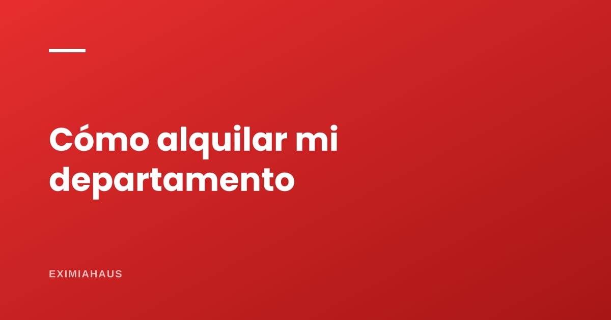 Cómo alquilar mi departamento: la guía completa del propietario 2026
