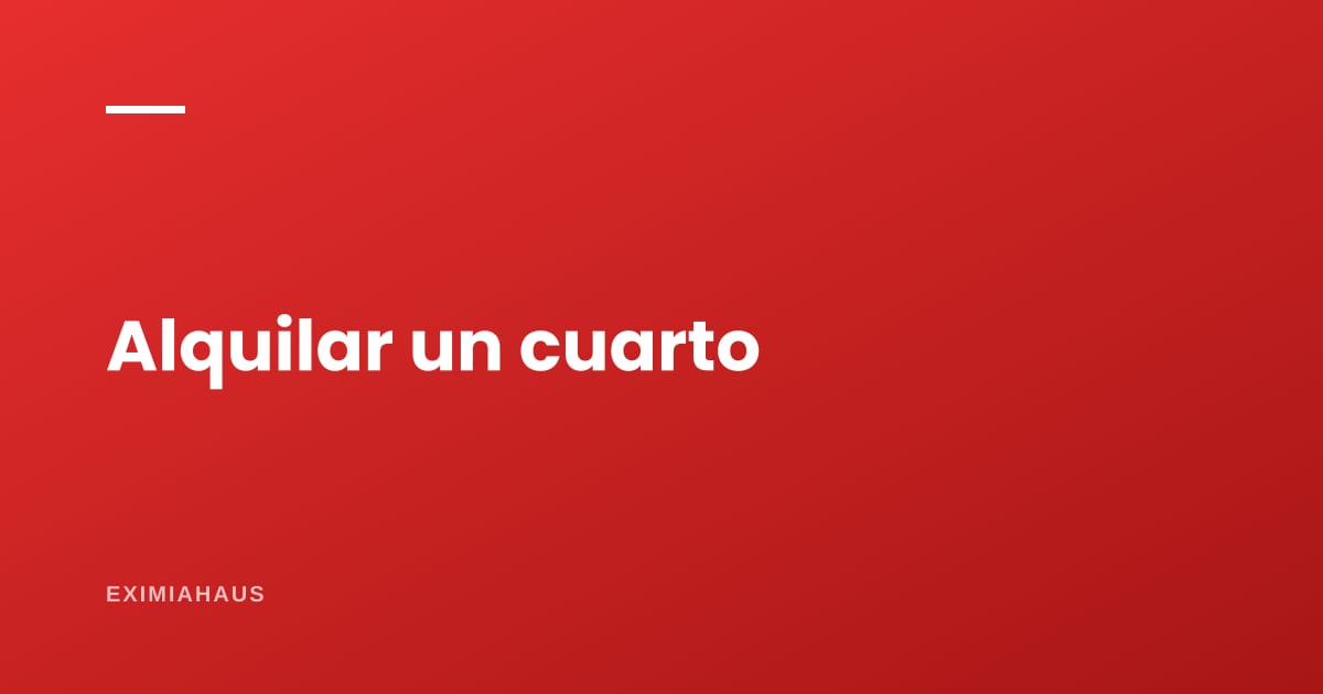 ¿Cómo alquilo un cuarto de mi casa?
