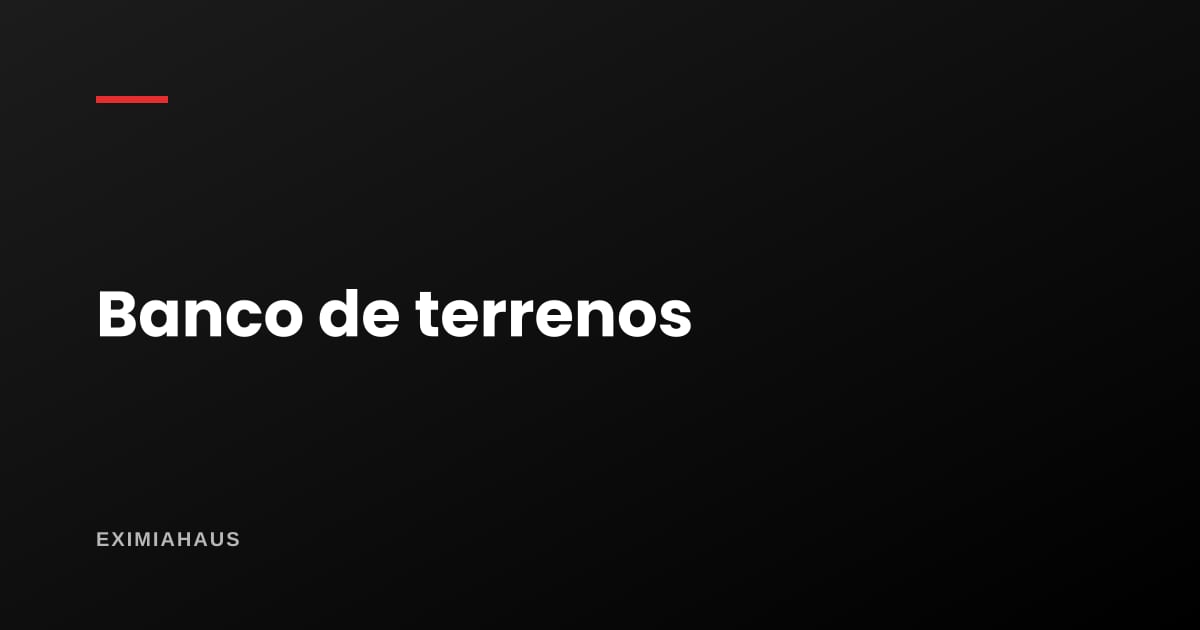 Cómo arma una inmobiliaria su banco de terrenos (y qué busca en el tuyo)