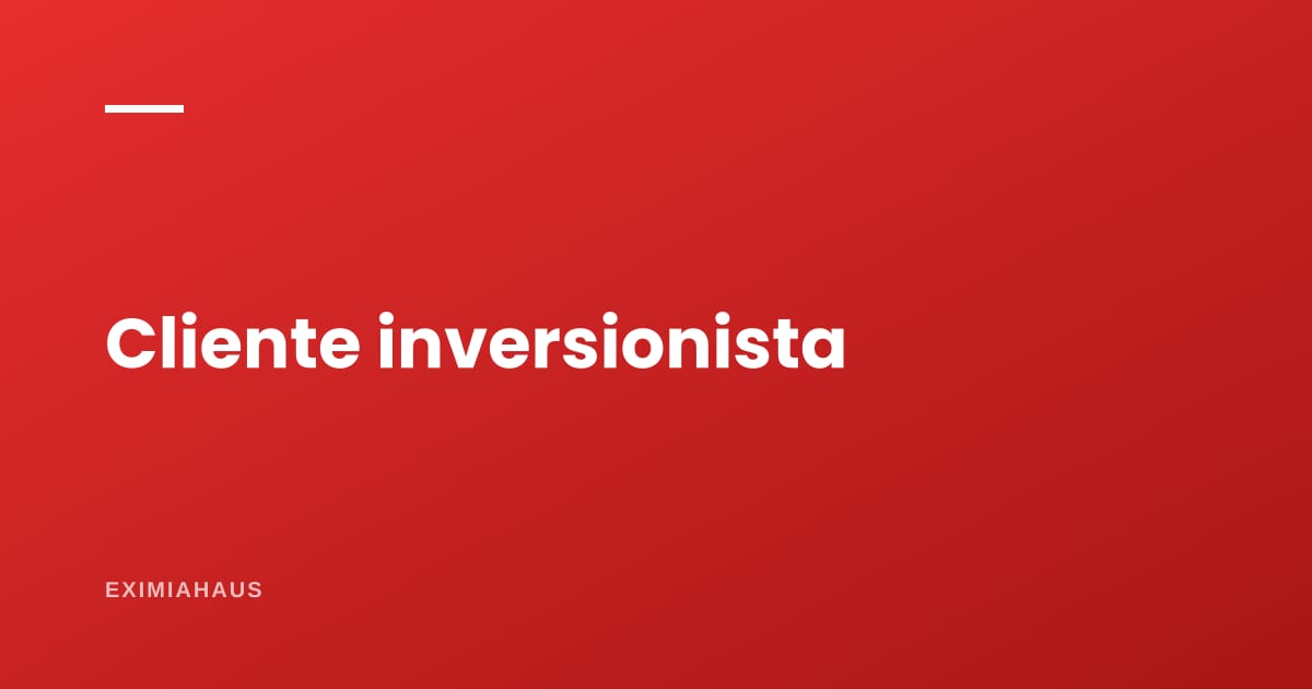 ¿Cómo atiendo a un cliente inversionista?