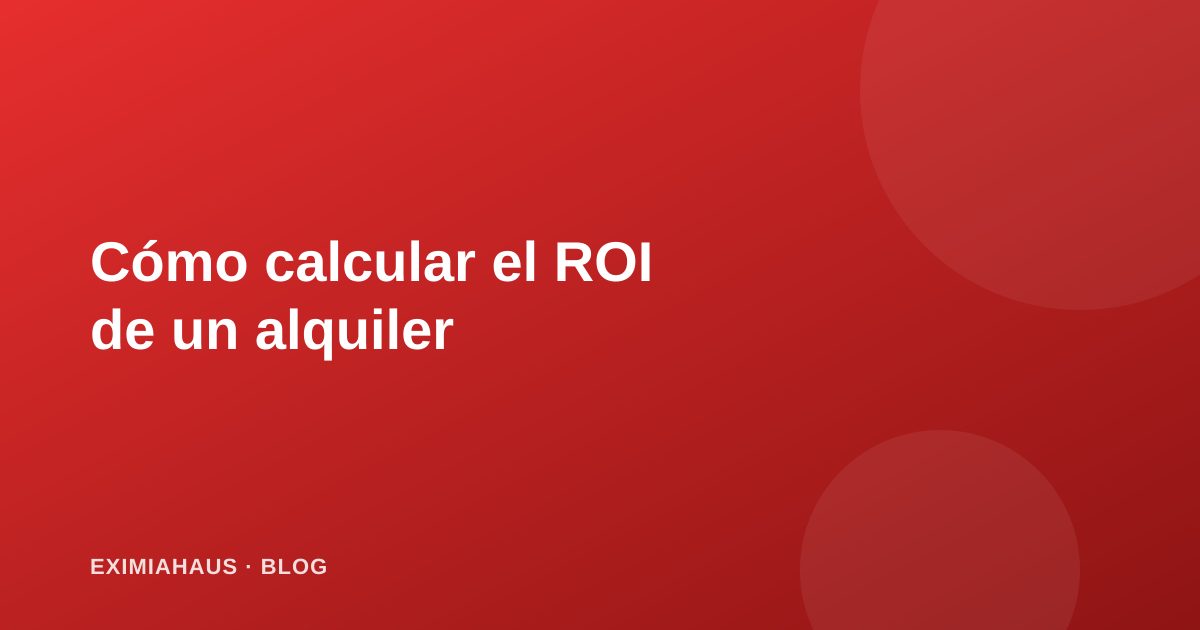 Guía para inversionistas: cómo calcular el retorno (ROI) de una propiedad en alquiler