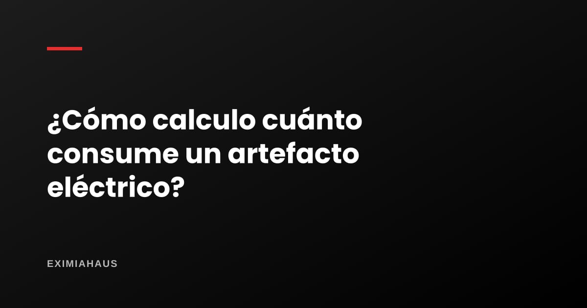 ¿Cómo calculo cuánto consume un artefacto eléctrico?