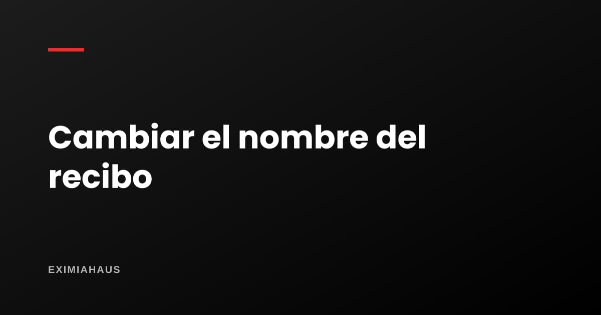 ¿Cómo cambio el nombre en los recibos de luz y agua?