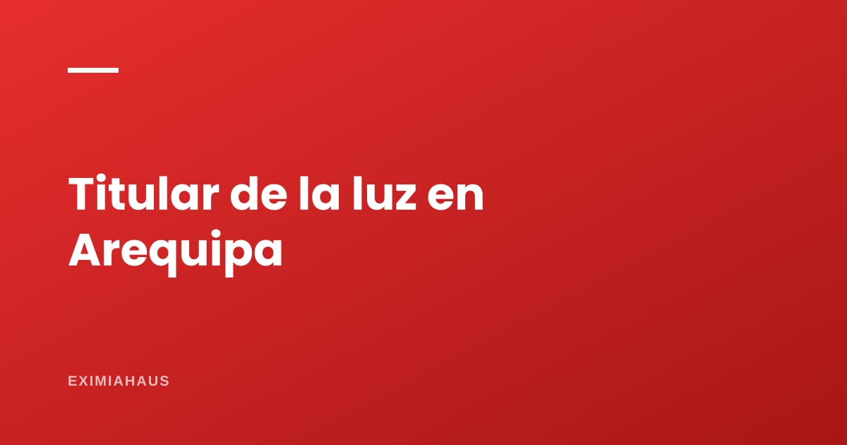 Cambiar el titular de la luz en Arequipa (SEAL): requisitos y pasos