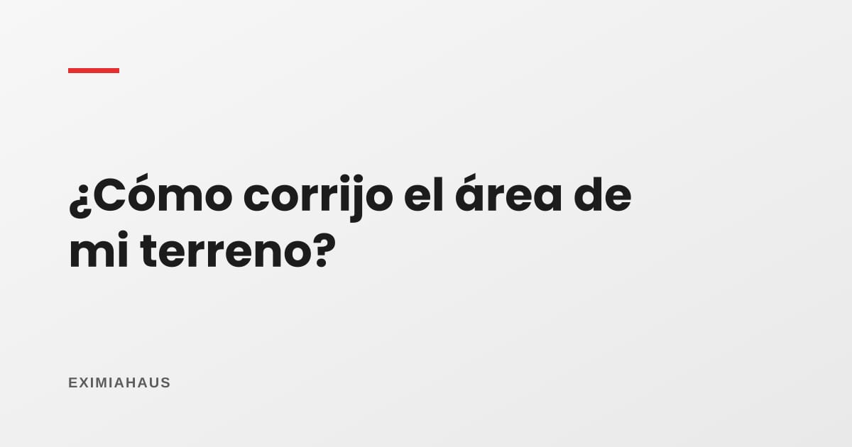 ¿Cómo corrijo el área de mi terreno en Sunarp?