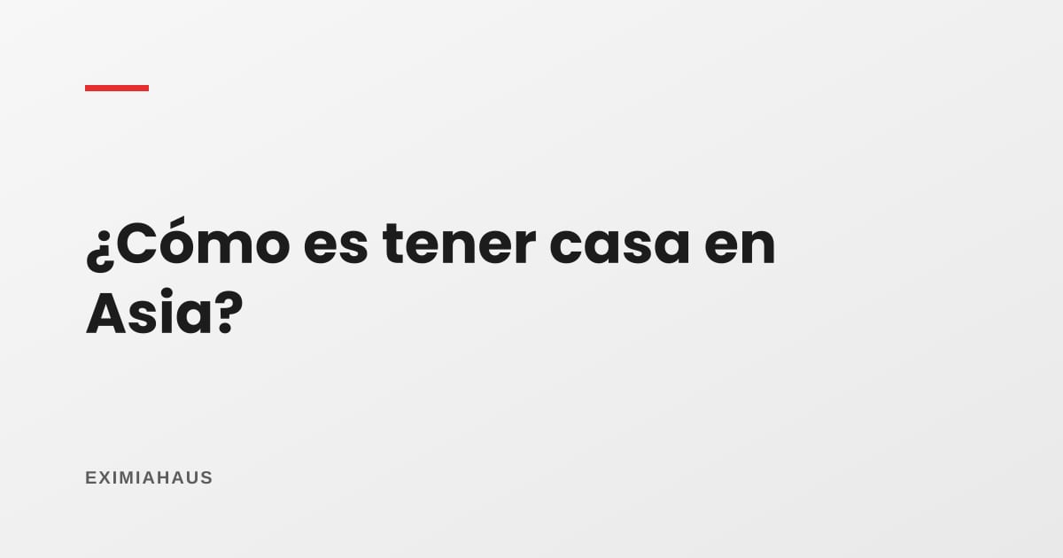 ¿Cómo es tener una casa en Asia?
