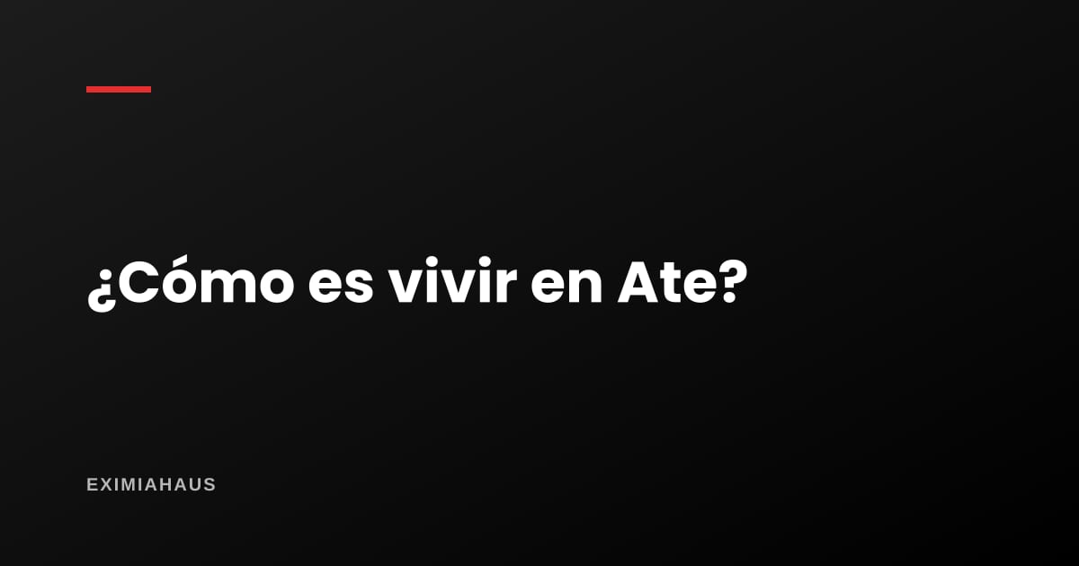 ¿Cómo es vivir en Ate?