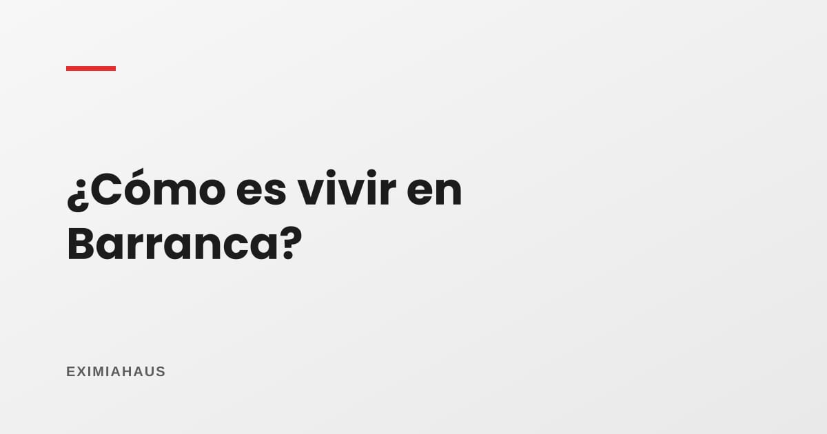 ¿Cómo es vivir en Barranca?