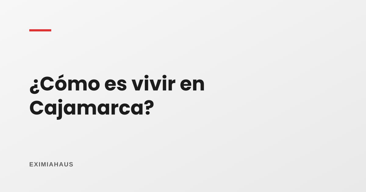 ¿Cómo es vivir en Cajamarca?