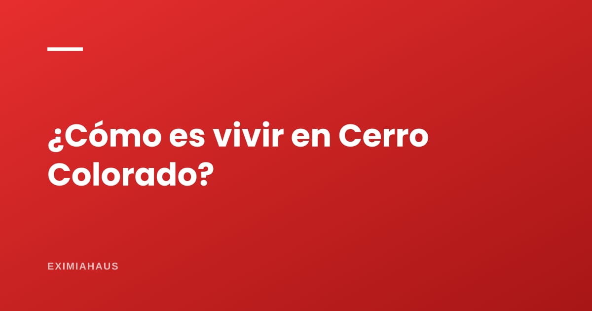 ¿Cómo es vivir en Cerro Colorado?