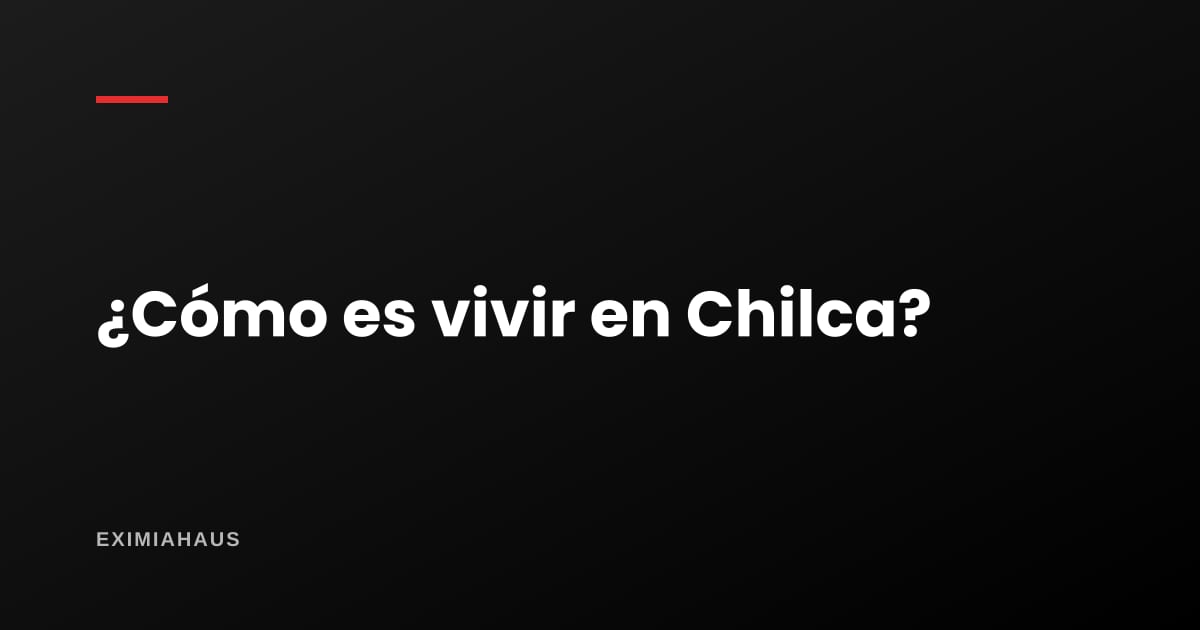 ¿Cómo es vivir en Chilca?