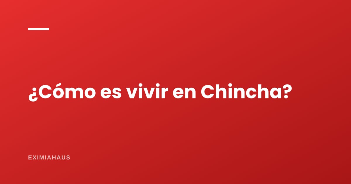 ¿Cómo es vivir en Chincha?