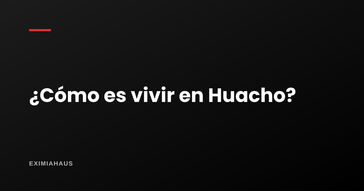 ¿Cómo es vivir en Huacho?
