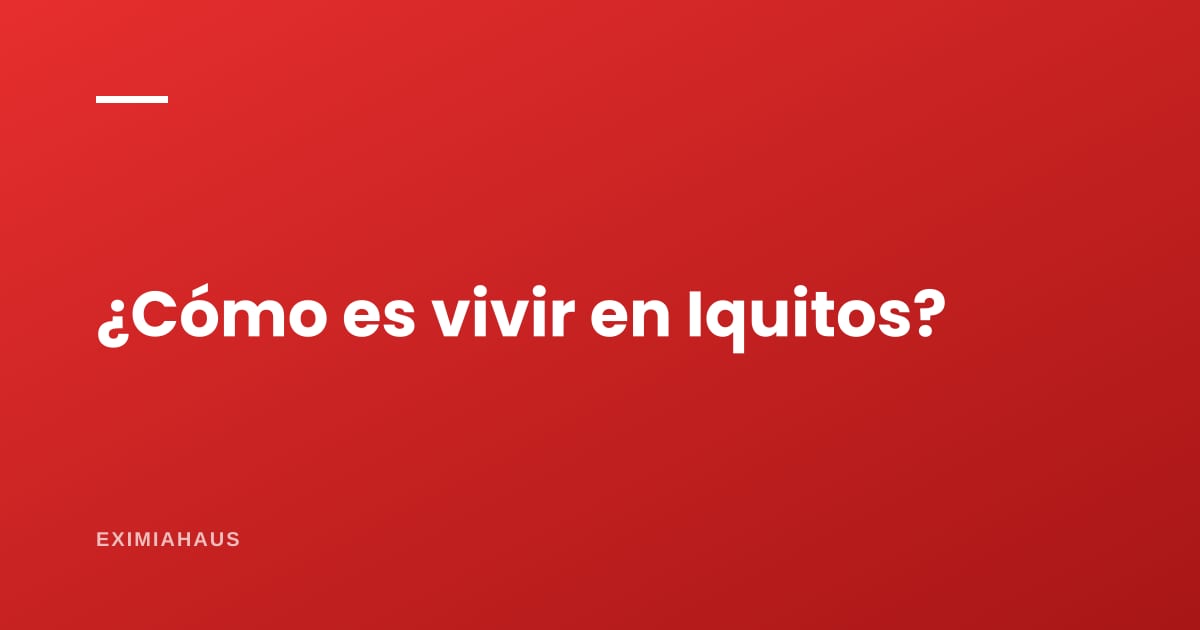 ¿Cómo es vivir en Iquitos?
