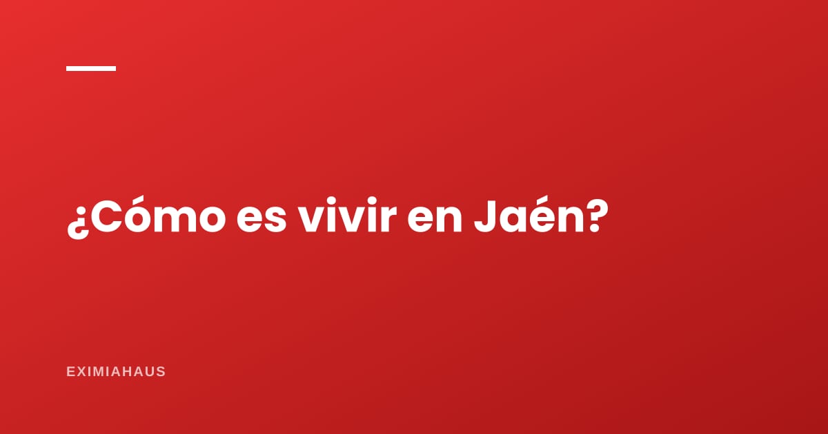 ¿Cómo es vivir en Jaén?