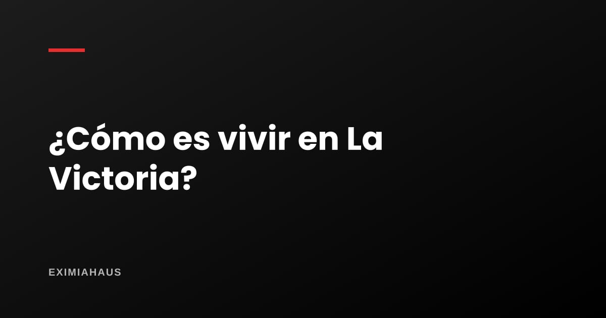 ¿Cómo es vivir en La Victoria?