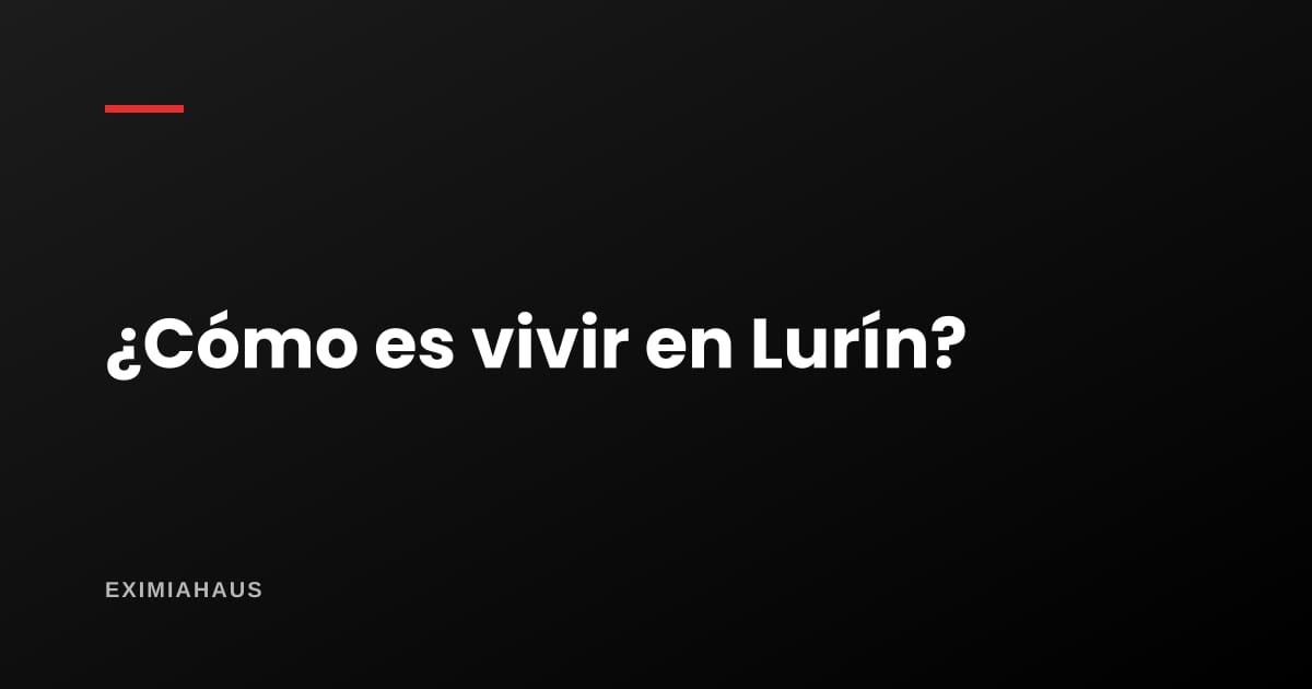 ¿Cómo es vivir en Lurín?