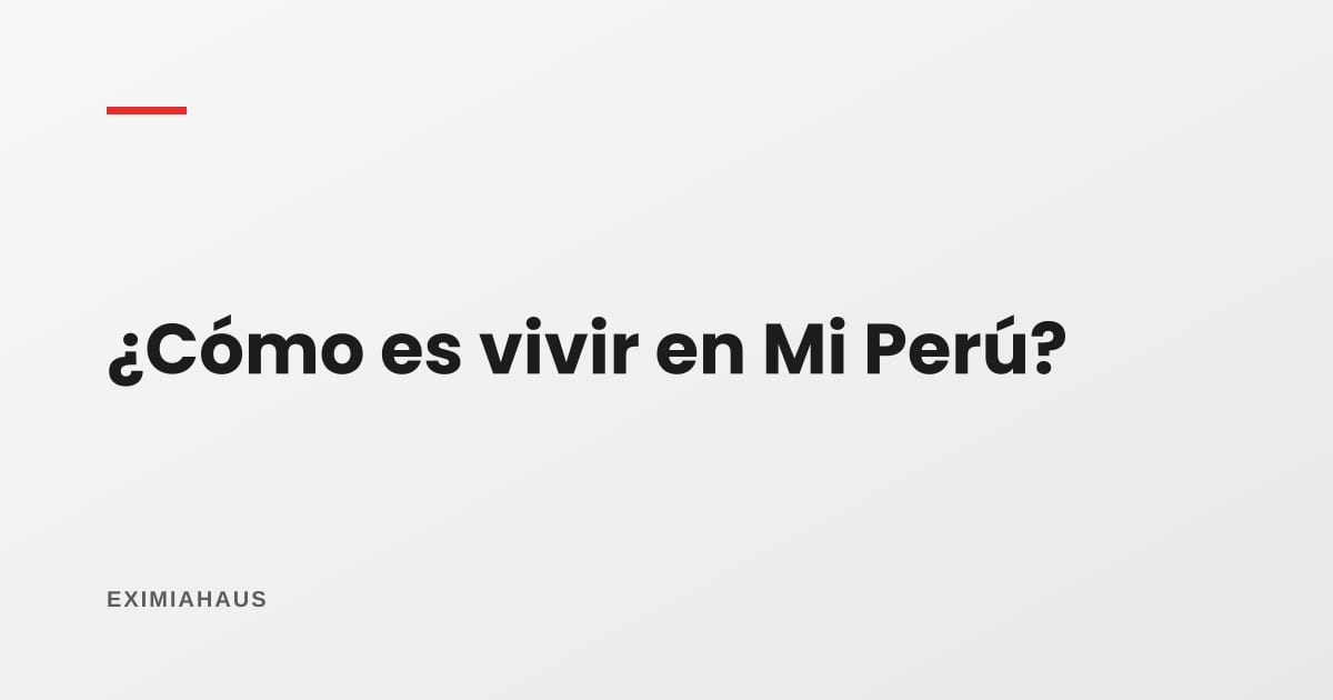 ¿Cómo es vivir en Mi Perú?