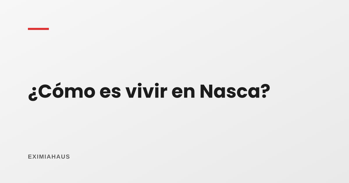 ¿Cómo es vivir en Nasca?