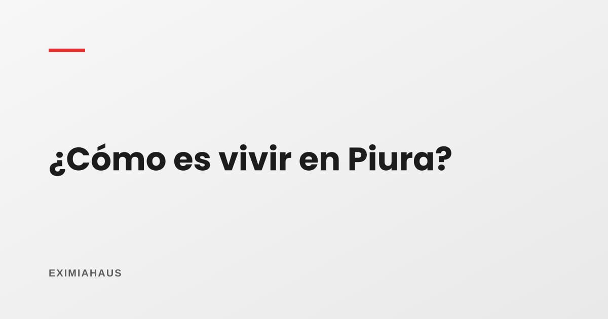 ¿Cómo es vivir en Piura?