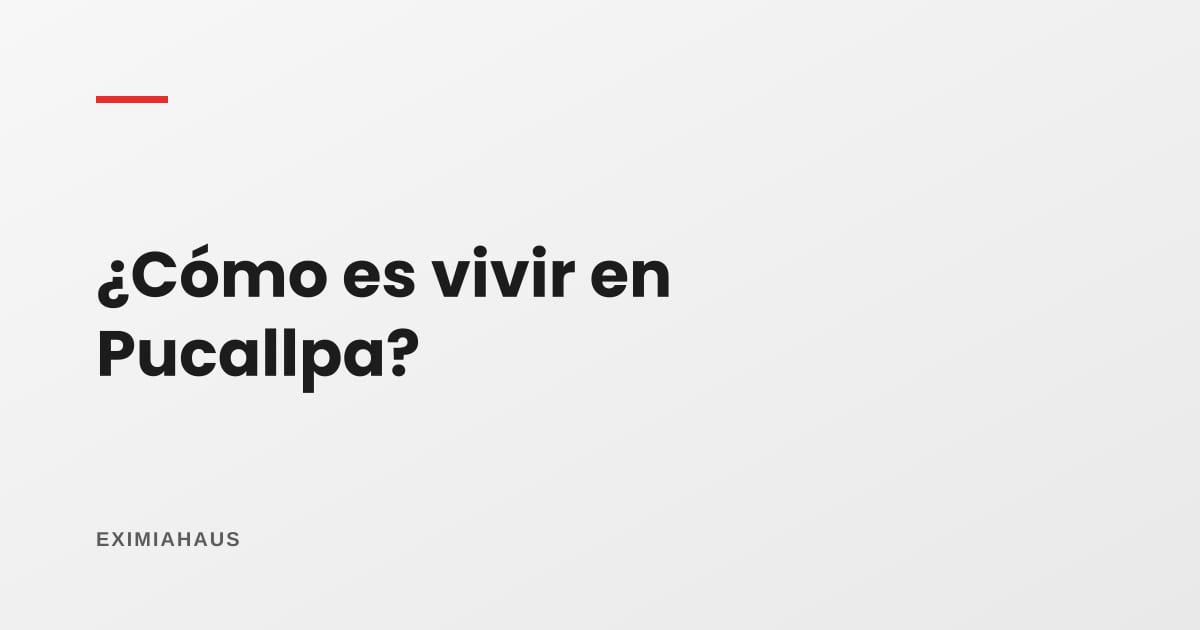 ¿Cómo es vivir en Pucallpa?