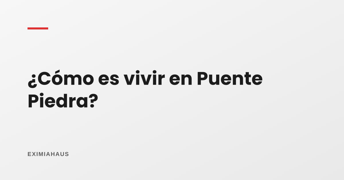 ¿Cómo es vivir en Puente Piedra?