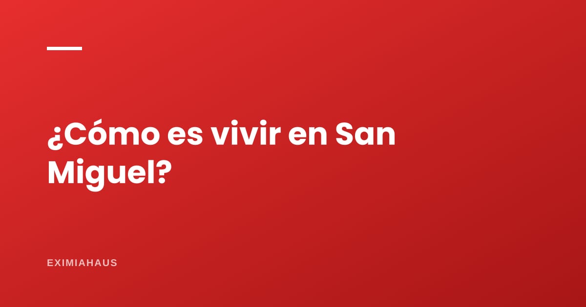 ¿Cómo es vivir en San Miguel?
