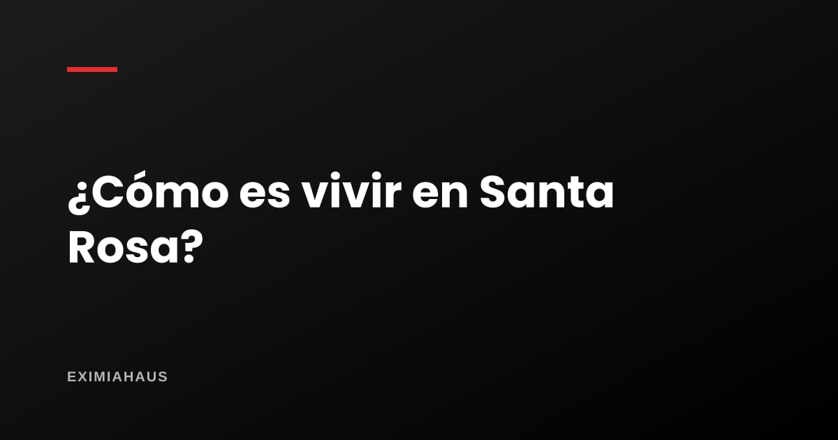 ¿Cómo es vivir en Santa Rosa?